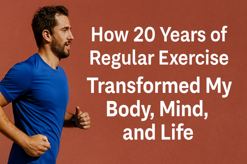 The Long Term Benefits of Regular Exercise: How 20 Years of Movement Transformed My Body and Life
