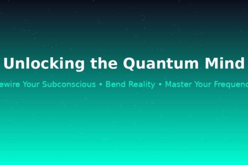 Unlocking the Quantum Mind: Rewire Your Subconscious and Bend Reality to Your Will